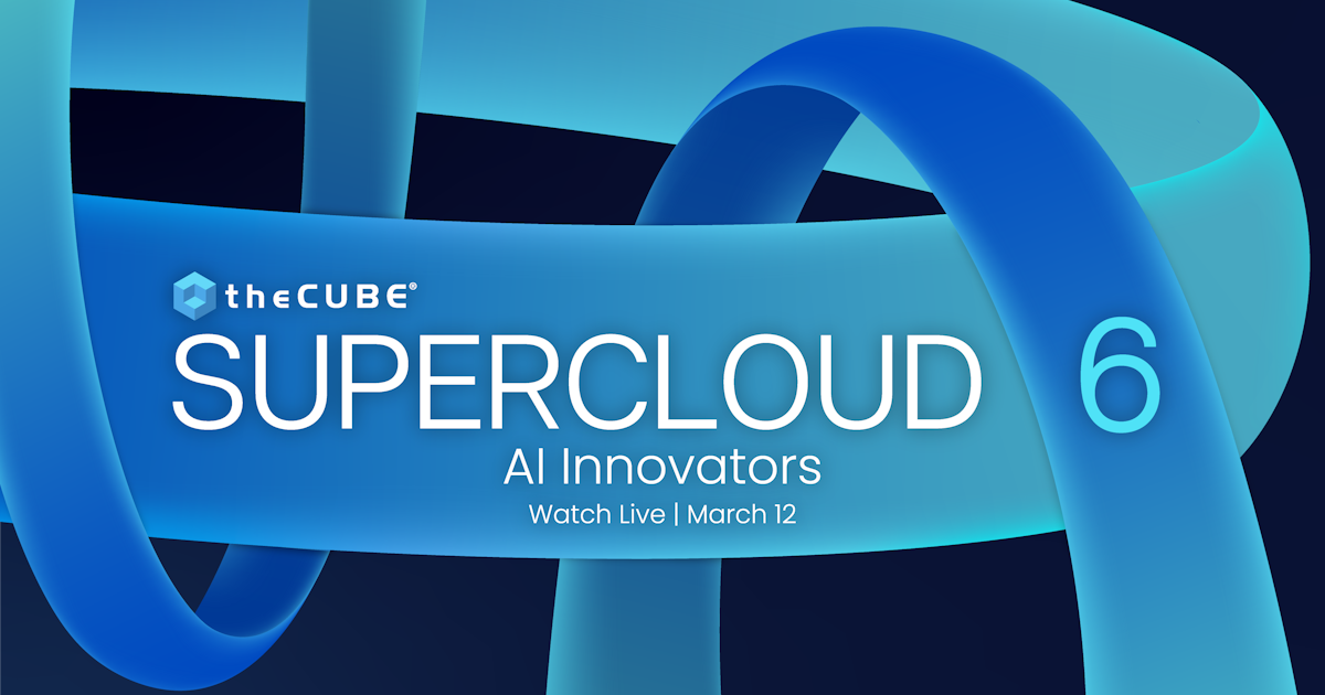 TheCUBE will host Supercloud 6 : AI Innovators on March 12