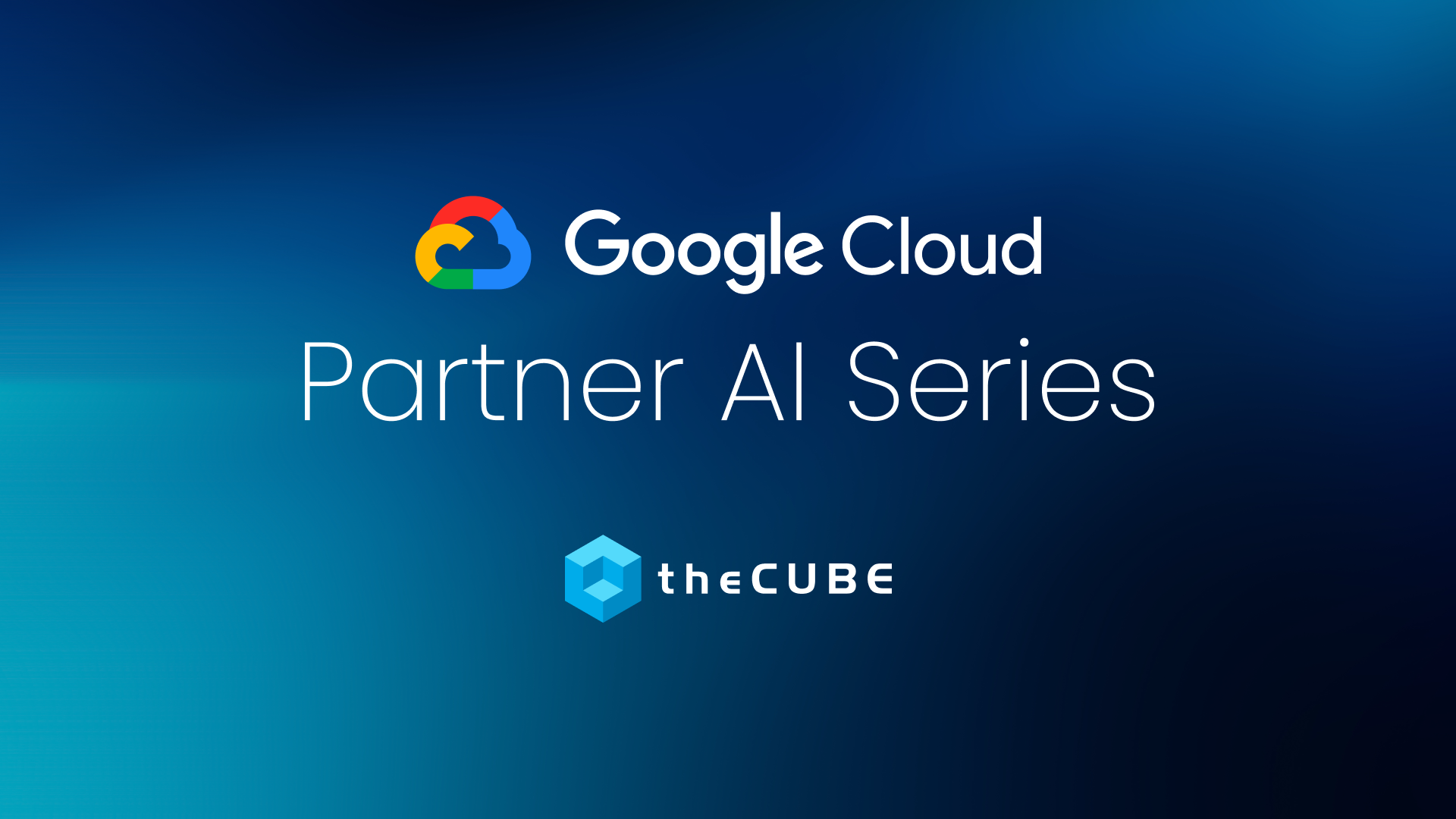 What to expect at the Google Cloud Partner AI Series event: Join theCUBE July 30