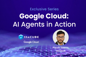 Piyush Saxena, SVP and global head -- Google Business Unit -- at HCL Technologies, discusses the company’s agentic journey with theCUBE as a part of the Google Cloud AI Agents in Action Series.